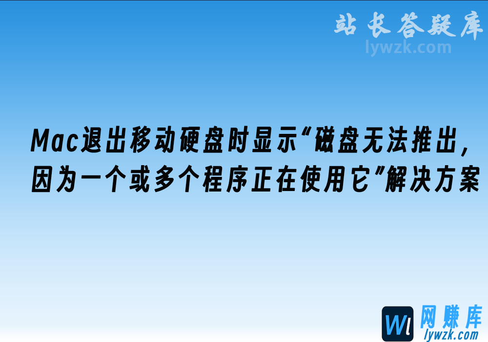 Mac退出移动硬盘时显示“磁盘无法推出，因为一个或多个程序正在使用它”解决方案-林伊网赚库