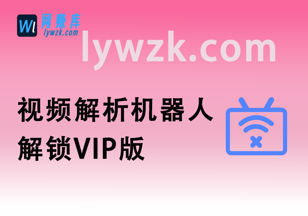 视频解析机器人_解锁VIP版（支持50+视频平台去水印）-林伊网赚库