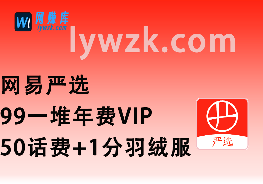 网易严选_99一堆年费VIP+50话费+1分羽绒服（新一期活动）-林伊网赚库